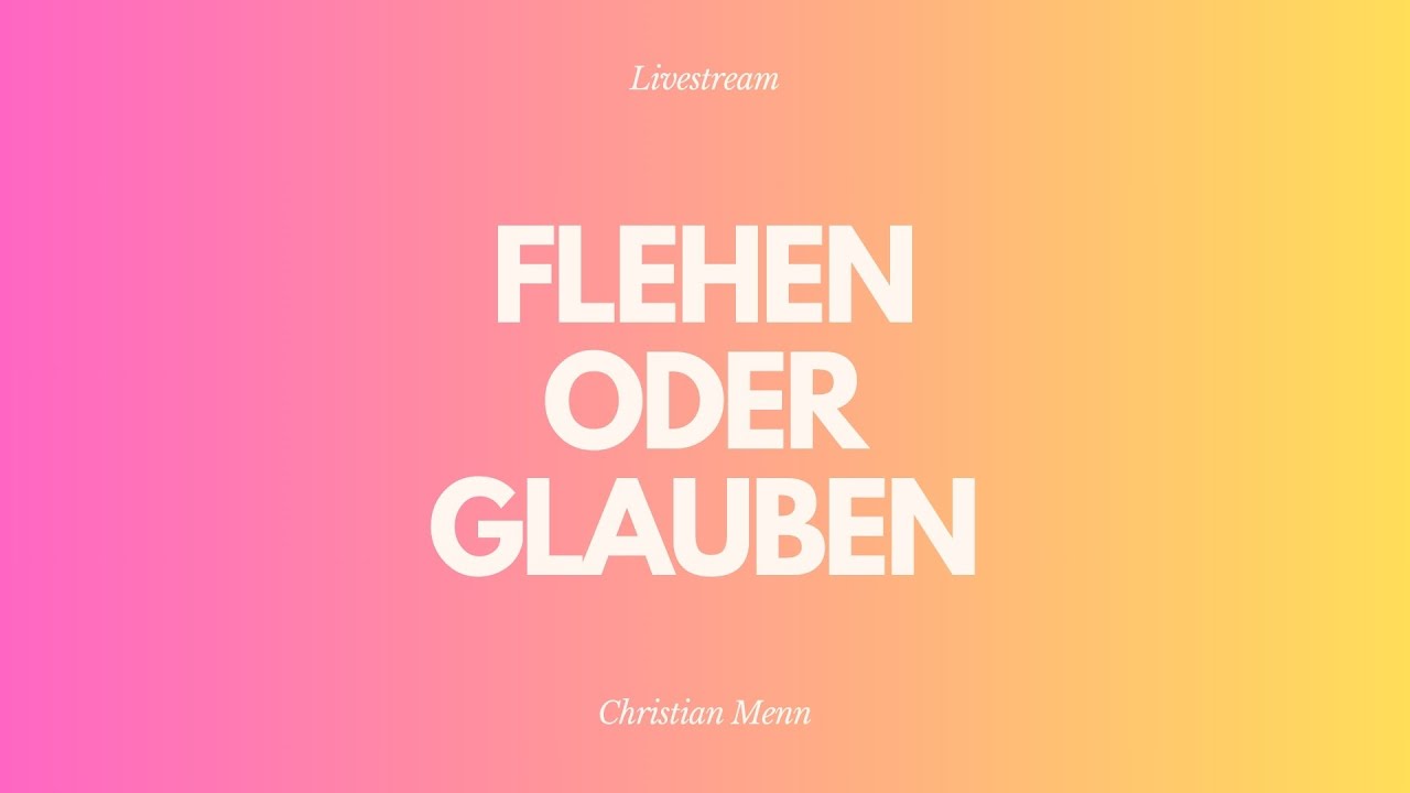 Flehen oder Glauben - Livestream aus dem Adventhaus