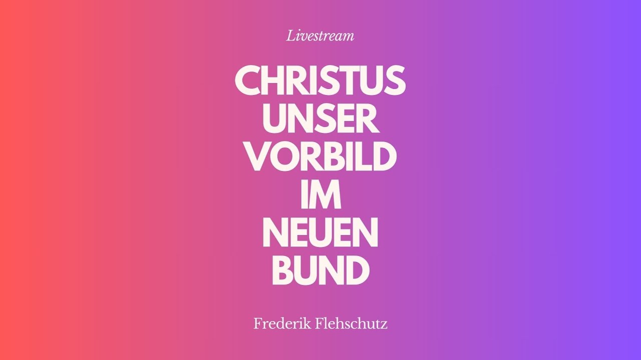 Christus unser Vorbild im Neuen Bund- Livestream aus dem Adventhaus