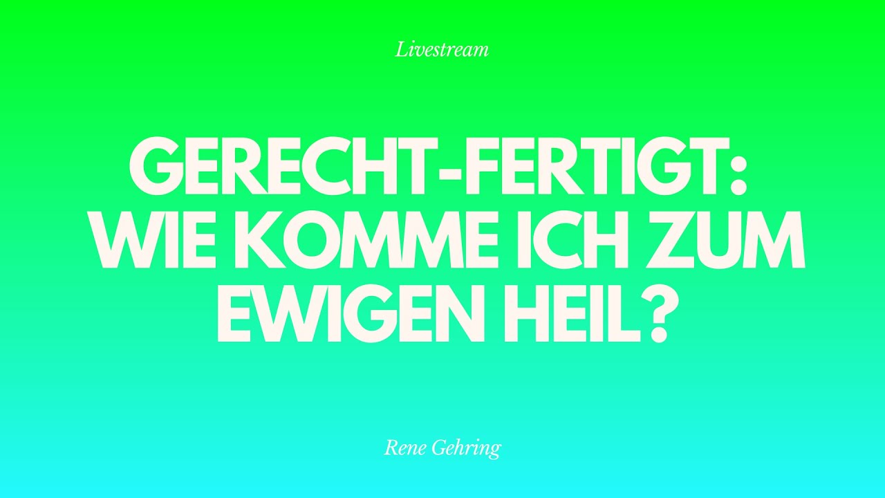Gerecht-fertigt: wie komme ich zum ewigen Heil? - Livestream aus dem Adventhaus Köln-Mitte