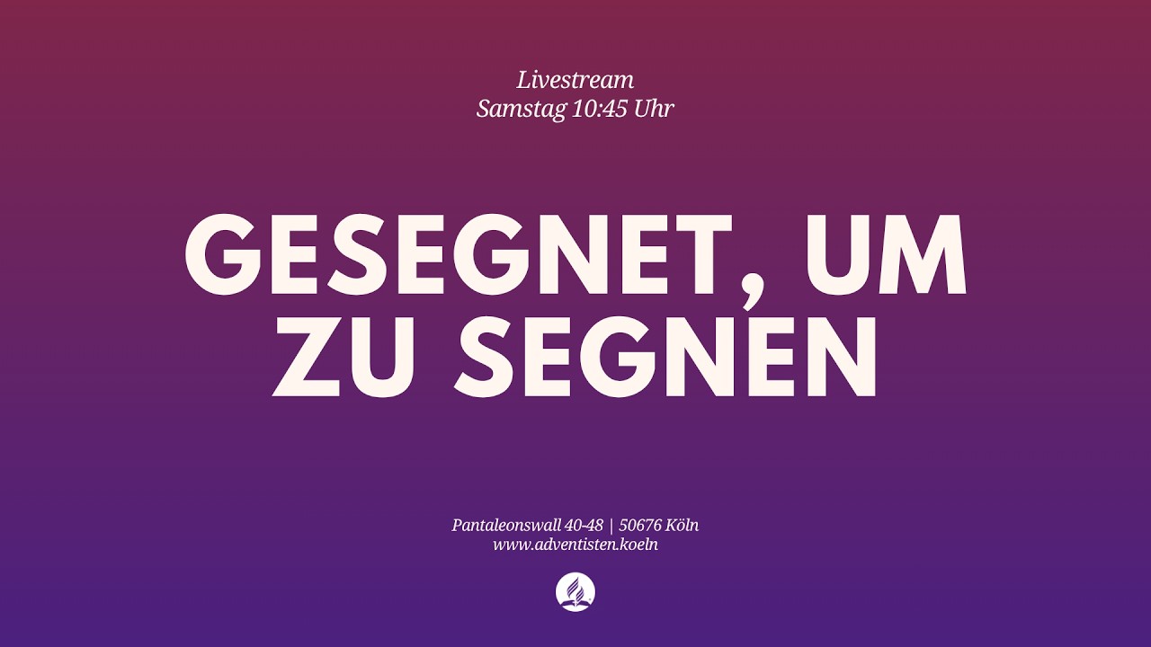 Gesegnet, um zu segnen - Livestream aus dem Adventhaus Köln-Mitte