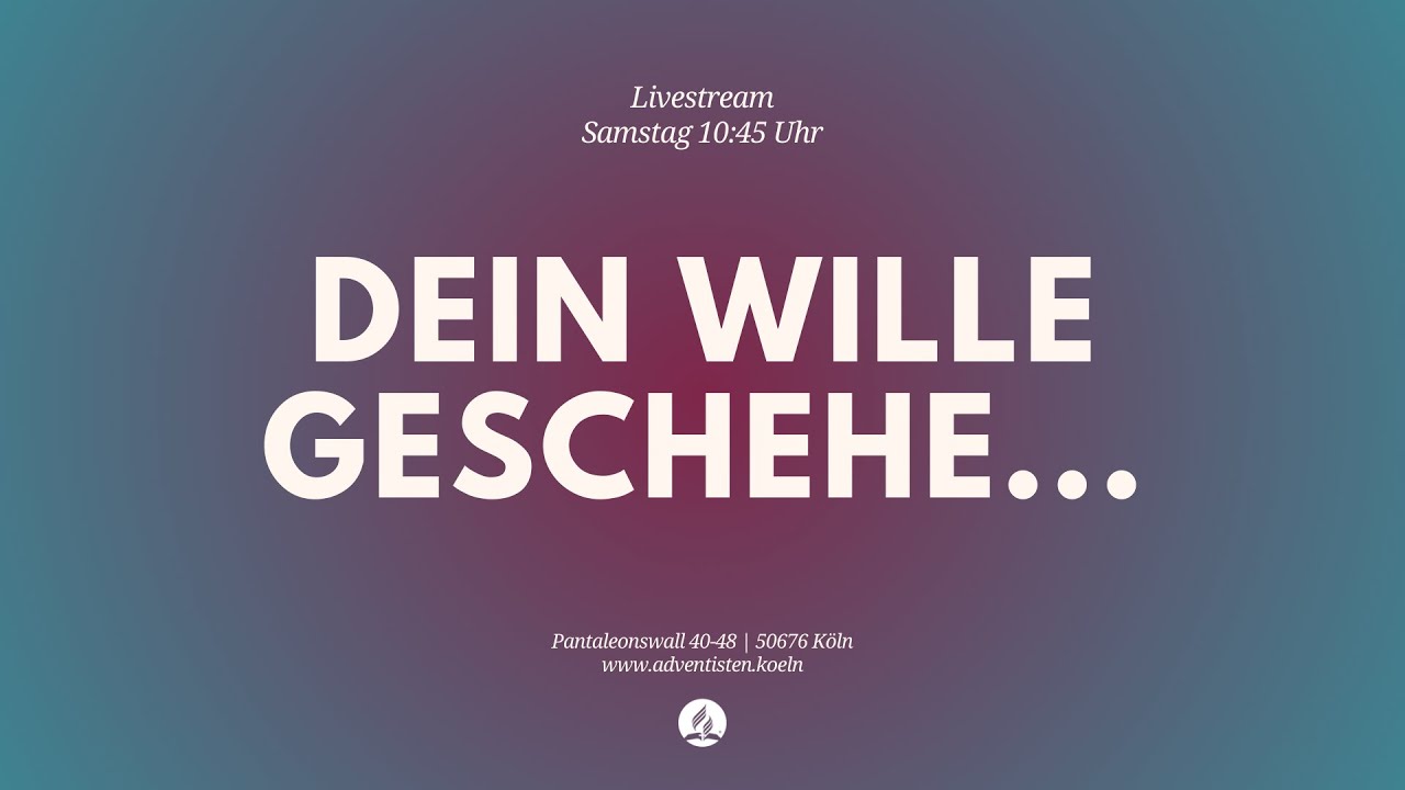 Dein Wille geschehe... - Livestream aus dem Adventhaus Köln-Mitte