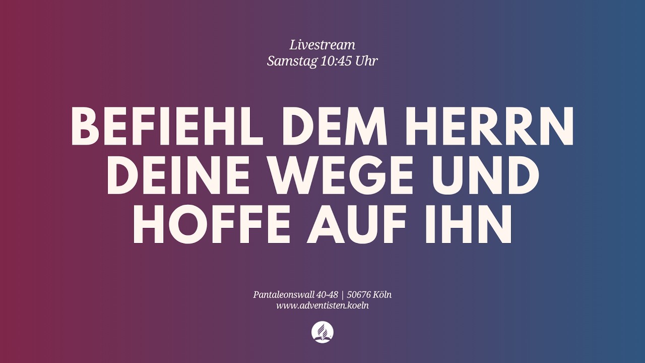 Befiehl dem Herrn deine Wege und hoffe auf ihn - Livestream aus dem Adventhaus Köln-Mitte